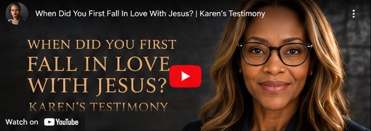When did you first fall in love with Jesus? Karen's testimony